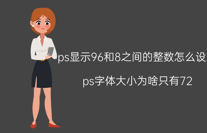 ps显示96和8之间的整数怎么设置 ps字体大小为啥只有72？